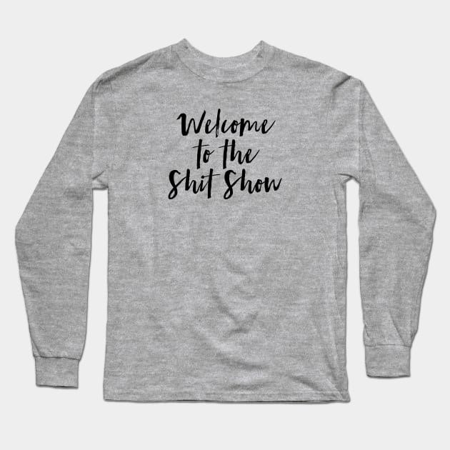 Welcome to the Shit Show Long Sleeve T-Shirt by MadEDesigns